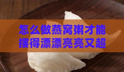 燕窝粥怎么摆好看又简单