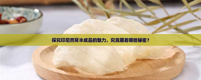 印尼燕窝半成品怎么样