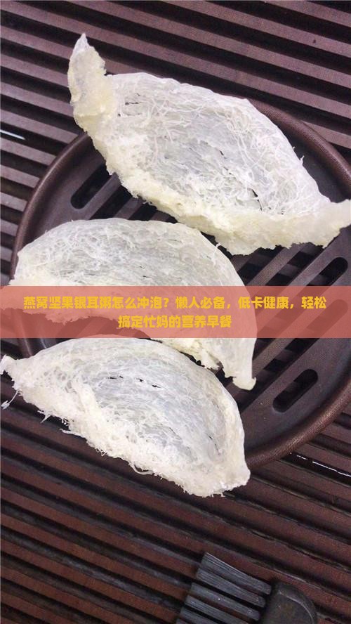 燕窝坚果银耳粥怎么冲泡