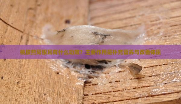 桃胶燕窝银耳有什么功效