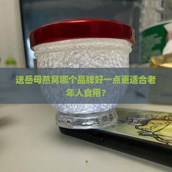 送岳母燕窝哪个品牌好