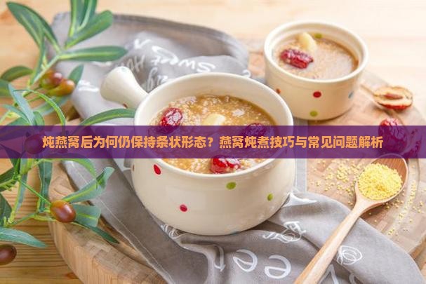 为什么燕窝炖完还是条状