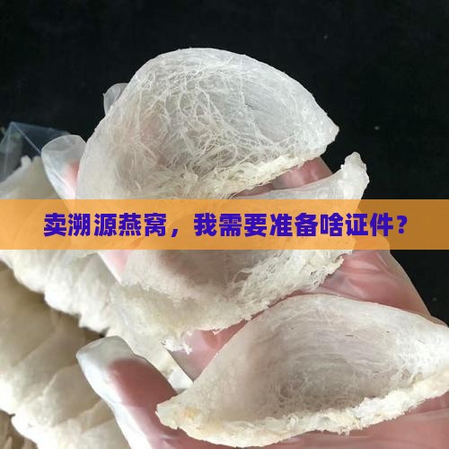 售溯源燕窝要什么证件 售溯源燕窝要什么证件