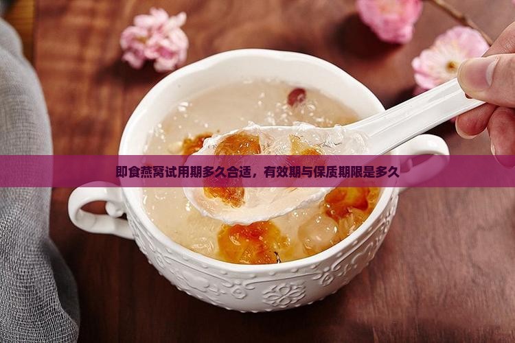即食燕窝试用期多久合适