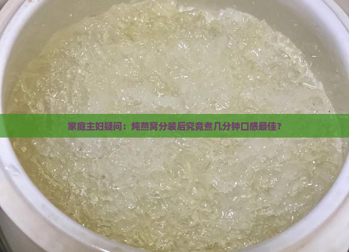 燕窝分装炖煮多久最好呢