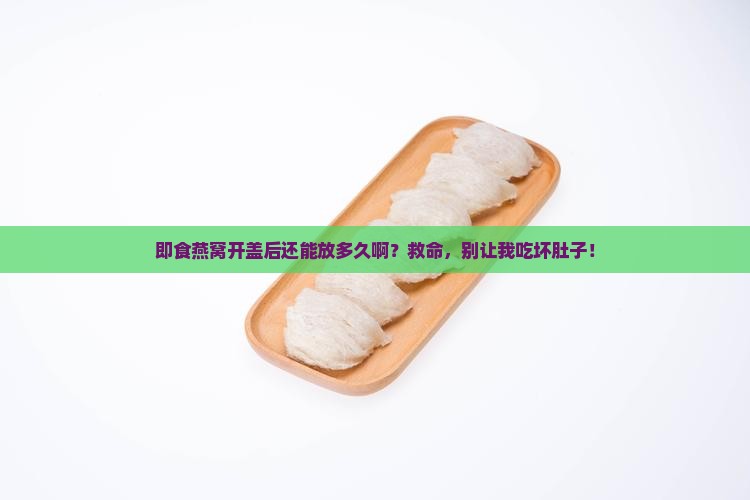 即食燕窝开封后能放多久