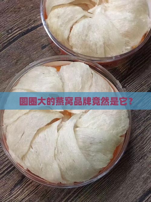 圆圈大的燕窝品牌是什么