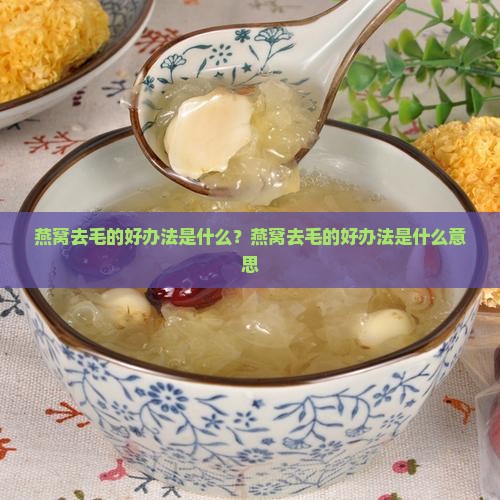 燕窝去毛的好办法是什么