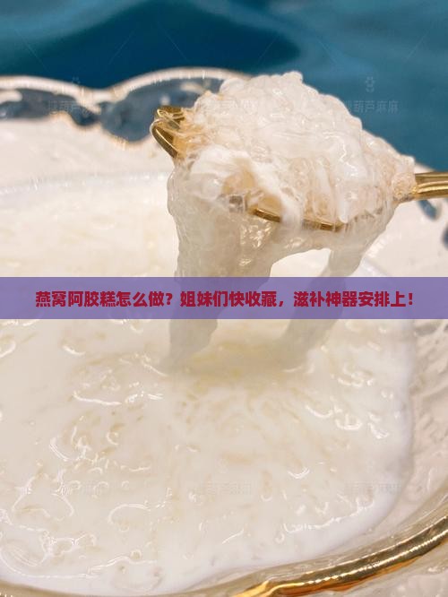 燕窝阿胶糕粮食怎么做