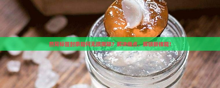 燕窝标签封条怎么撕掉