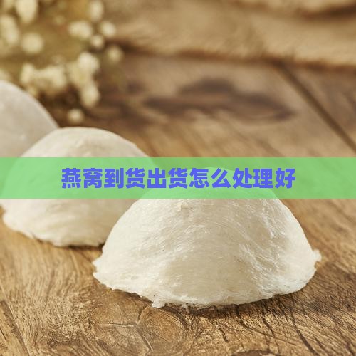 燕窝到货出货怎么处理