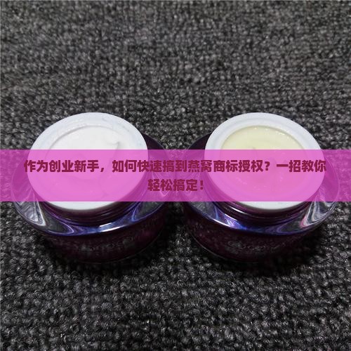 燕窝商标授权怎么弄出来