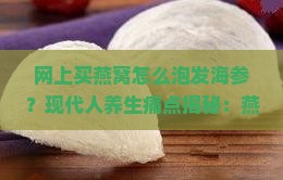 网上买燕窝怎么泡发海参