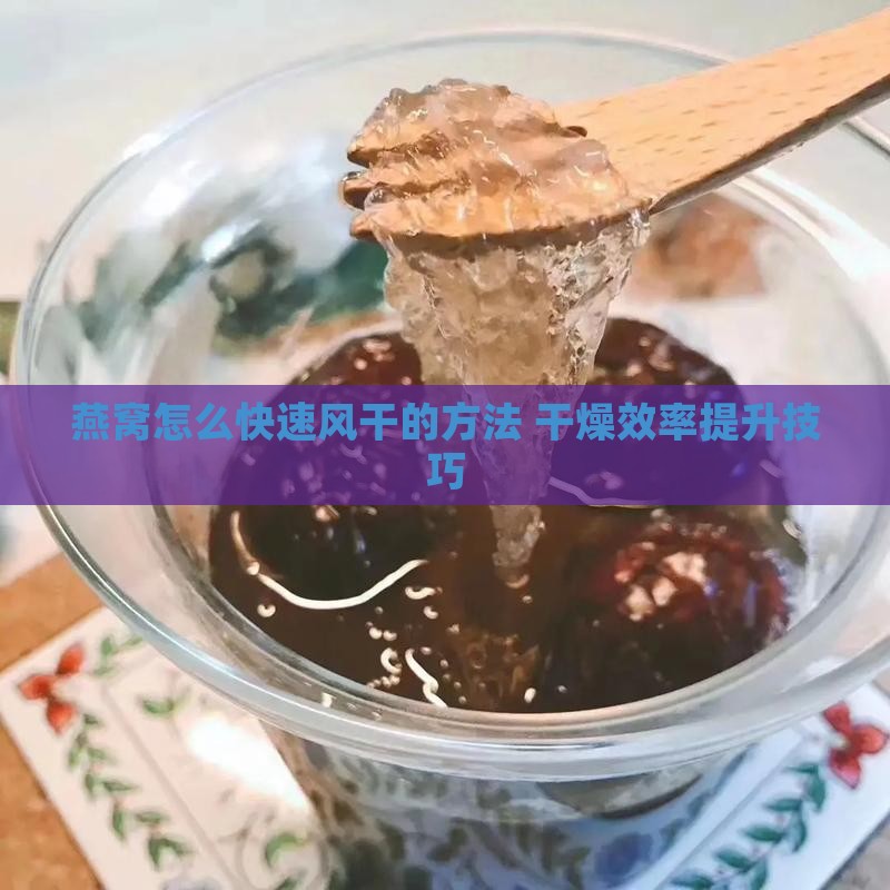 干燕窝怎么风干的快些