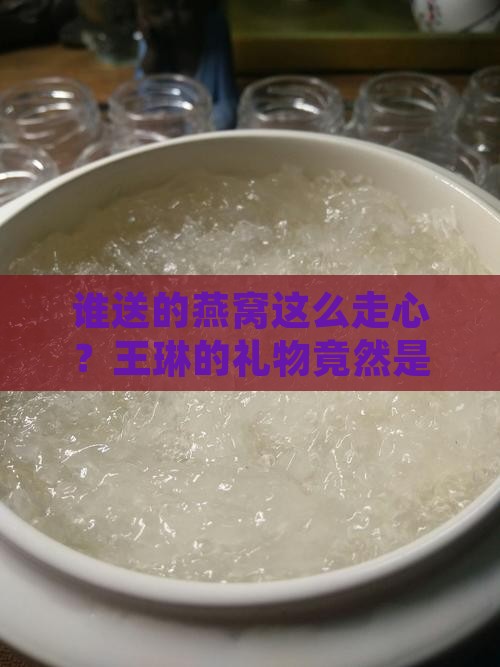 王琳送的什么牌子燕窝
