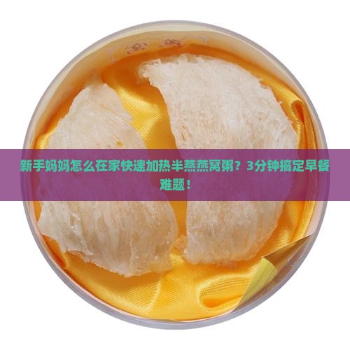 半燕燕窝粥即食怎么加热