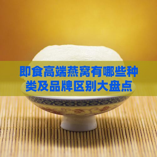 即食高端燕窝有哪些种类