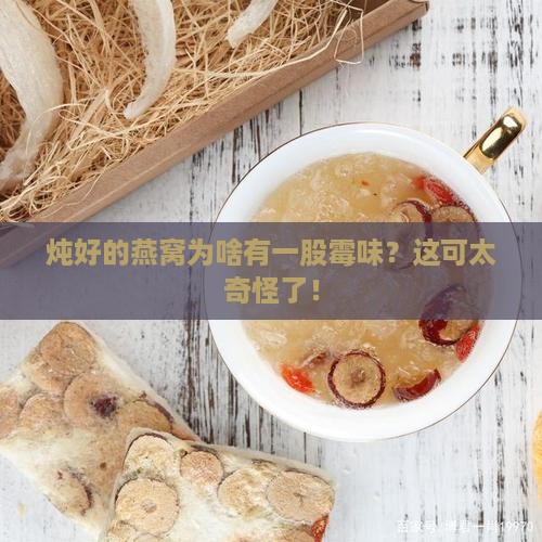 炖好的燕窝怎么有股霉味