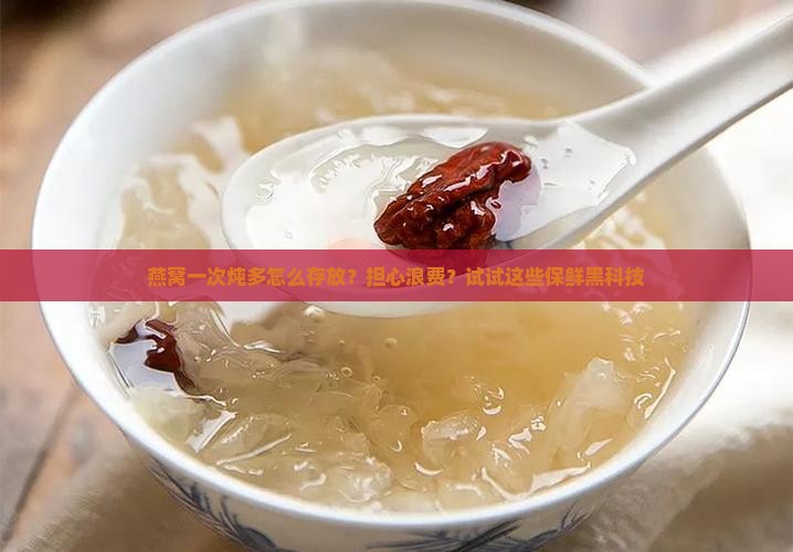 燕窝一次炖多怎么存放