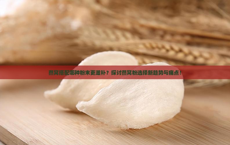 燕窝用的什么粉比较好呢