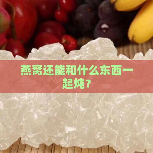 炖燕窝还能加什么东西
