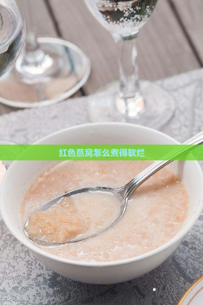 红色燕窝怎么煮的软烂