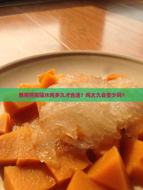 商用燕窝隔水炖多久合适