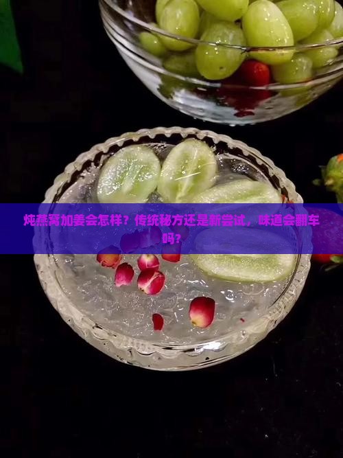 炖燕窝适合放姜吗为什么 炖燕窝适合放姜吗为什么