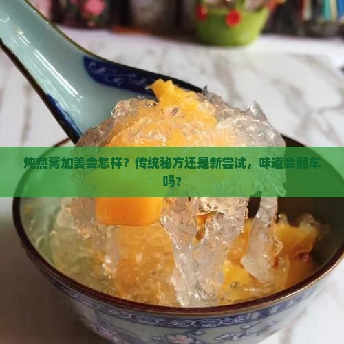 炖燕窝适合放姜吗为什么 炖燕窝适合放姜吗为什么
