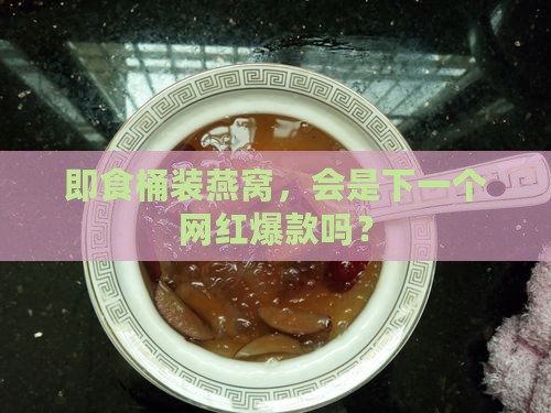 即食桶装燕窝前景如何