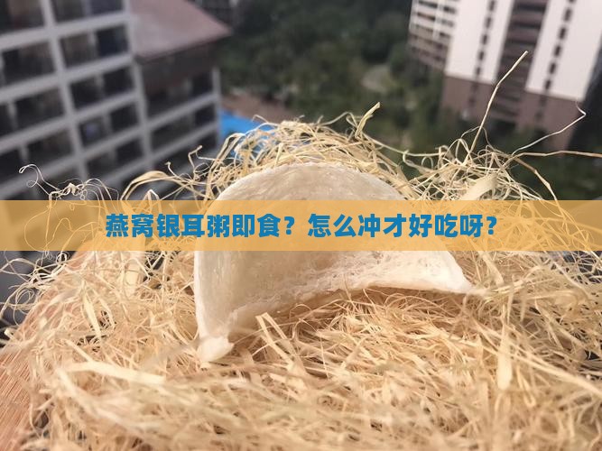 燕窝银耳粥即食怎么冲