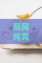 燕窝炖完了长什么样子啊