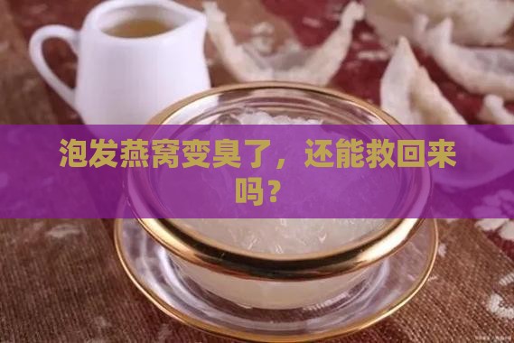 泡发燕窝臭掉了怎么办啊