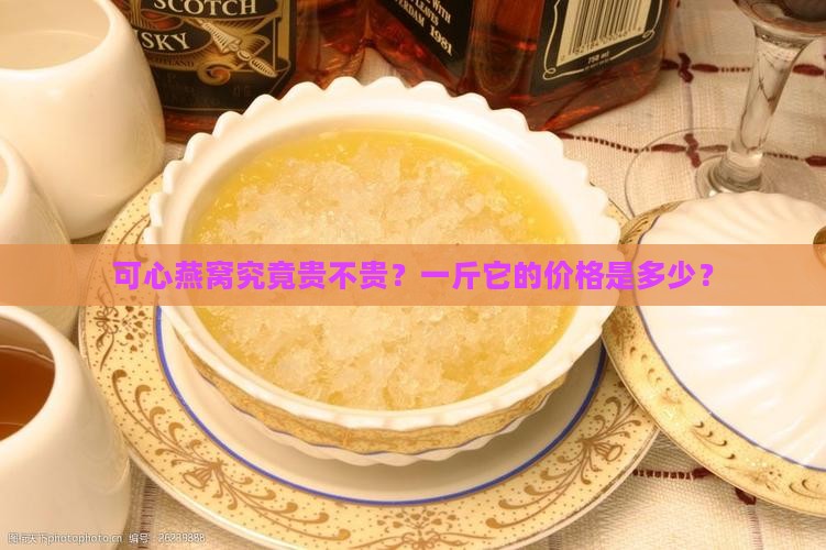 可心燕窝价格多少钱一斤