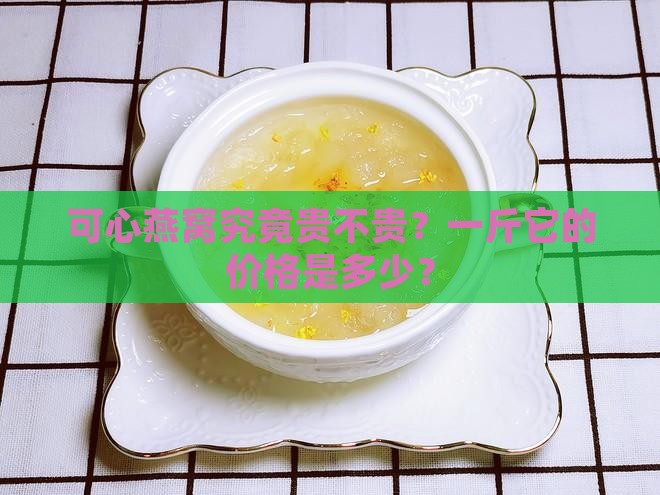 可心燕窝价格多少钱一斤