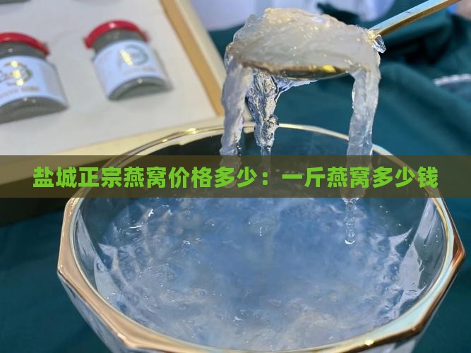 盐城正宗燕窝多少钱一斤