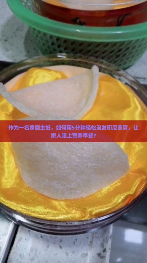 印尼燕窝怎么泡发最好
