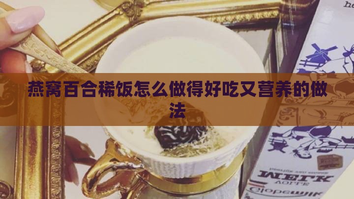 燕窝百合稀饭怎么做的