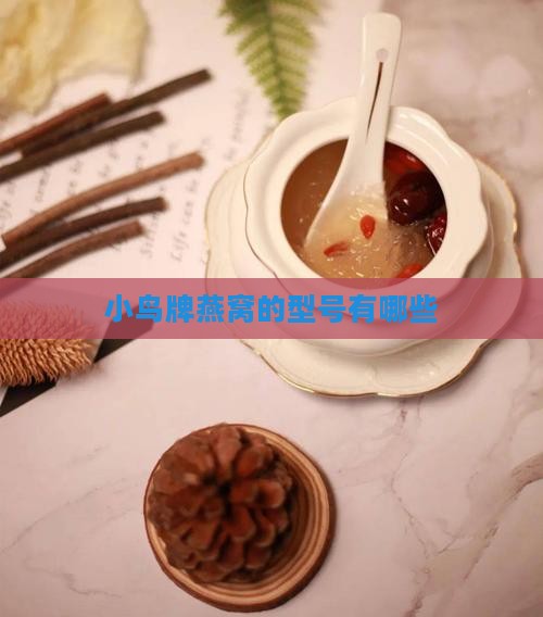 小鸟牌燕窝型号有哪些