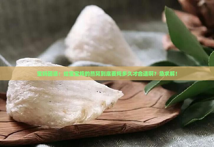 燕窝究竟炖多久合适喝呢