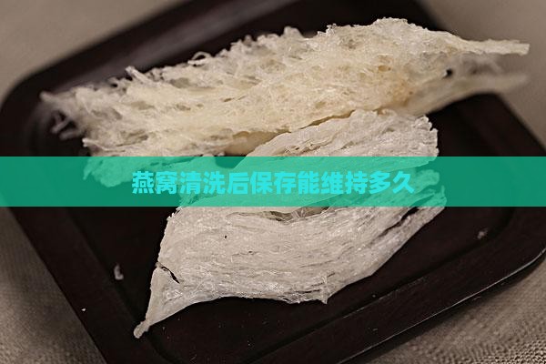 清洗泡好的燕窝能放多久