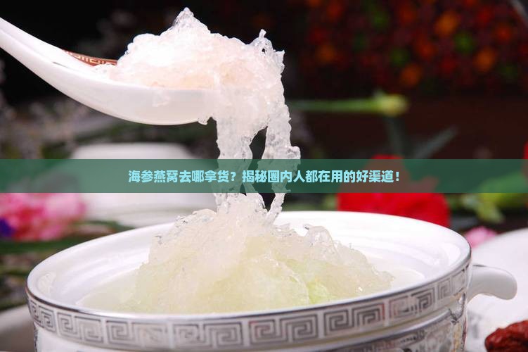 海参燕窝去哪里拿货的好