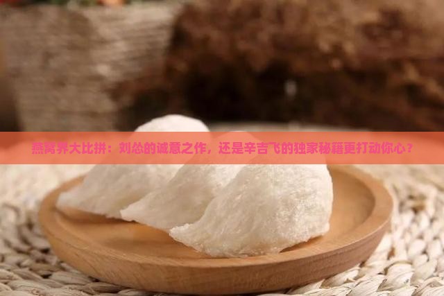 刘怂和辛吉飞燕窝哪个好