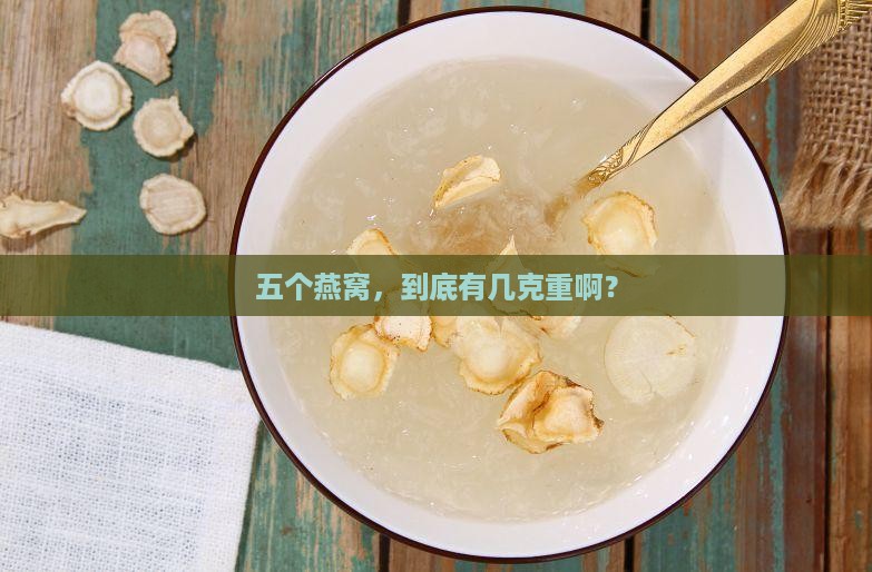 五个燕窝大概是多少克的