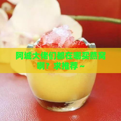 阿城哪里买燕窝好些呀