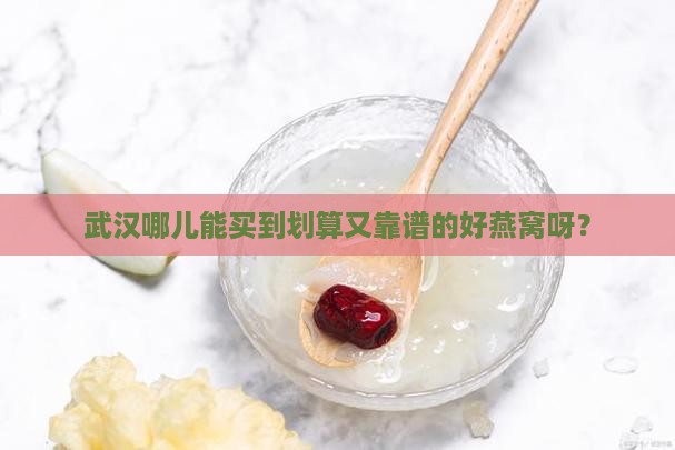 武汉哪里买好燕窝便宜点