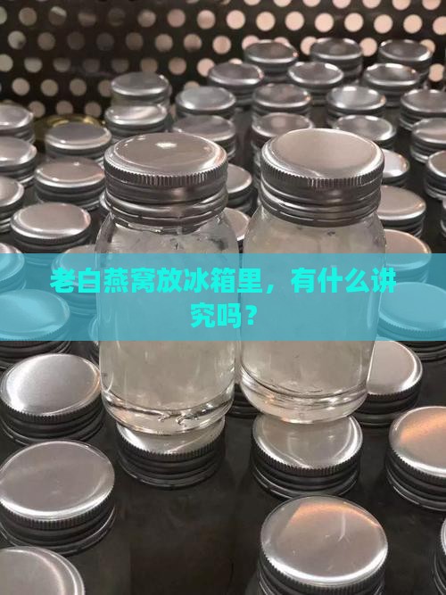 老白燕窝冰箱怎么放的好