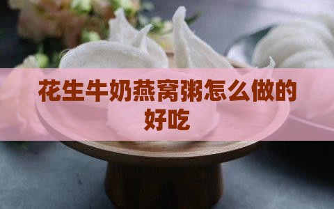花生牛奶燕窝粥怎么做的 花生牛奶燕窝粥怎么做的