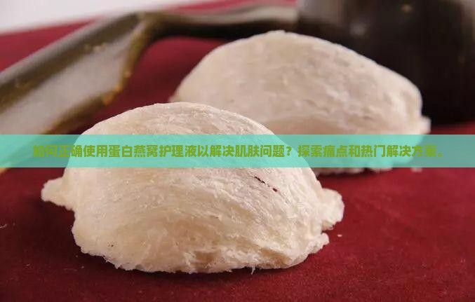 蛋白燕窝护理液怎么用
