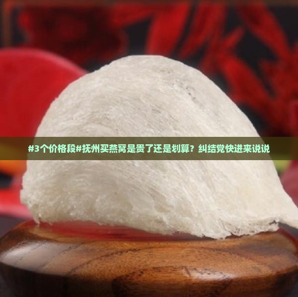 抚州养颜燕窝价格多少 抚州养颜燕窝价格多少